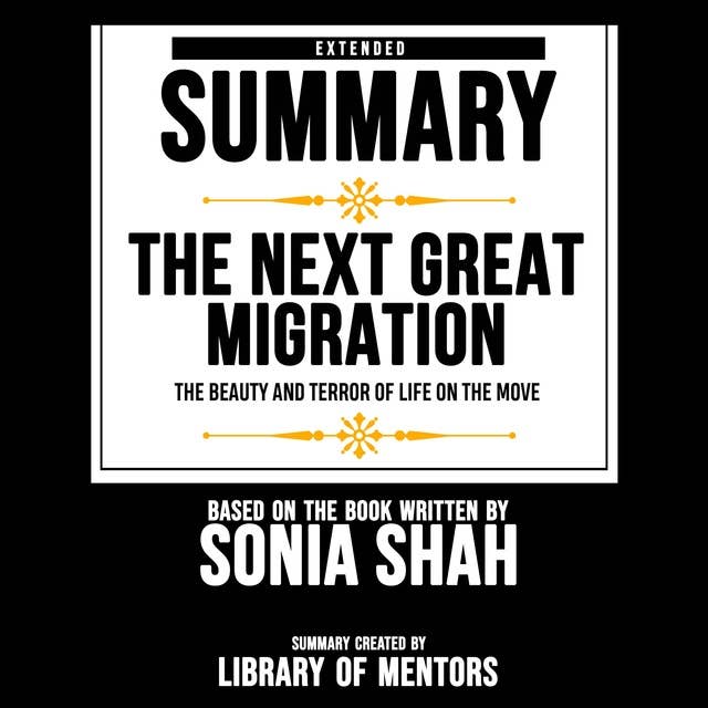 Extended Summary Of The Next Great Migration - The Beauty And Terror Of Life On The Move: Based On The Book Written By Sonia Shah