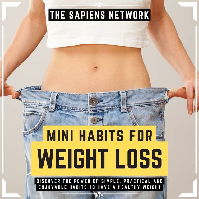 Mini Habits For Weight Loss - Discover The Power Of Simple, Practical And Enjoyable Habits To Have A Healthy Weight: ( Extended Edition )