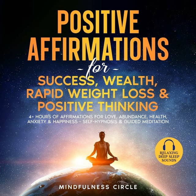 Positive Affirmations for Success, Wealth, Rapid Weight Loss & Positive Thinking: 4+ Hours of Affirmations for Love, Abundance, Health, Anxiety & Happiness - Self-Hypnosis & Guided Meditation