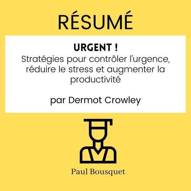 Résumé - Urgent ! : Stratégies pour contrôler l'urgence, réduire le stress et augmenter la productivité Par Dermot Crowley