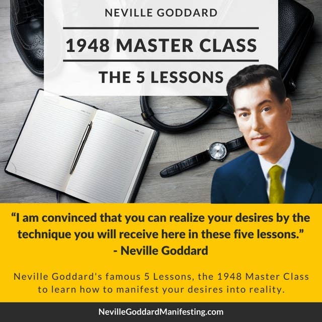 1948 Master Class: The 5 Lessons by Neville Goddard: A Practical Course with Processes to Manifest your Desires into Reality