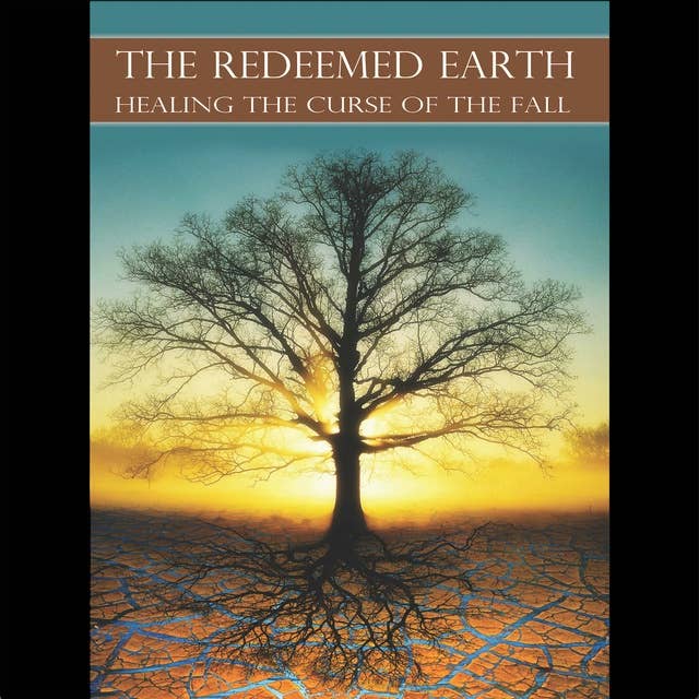 The Redeemed Earth: Healing The Curse of the Fall