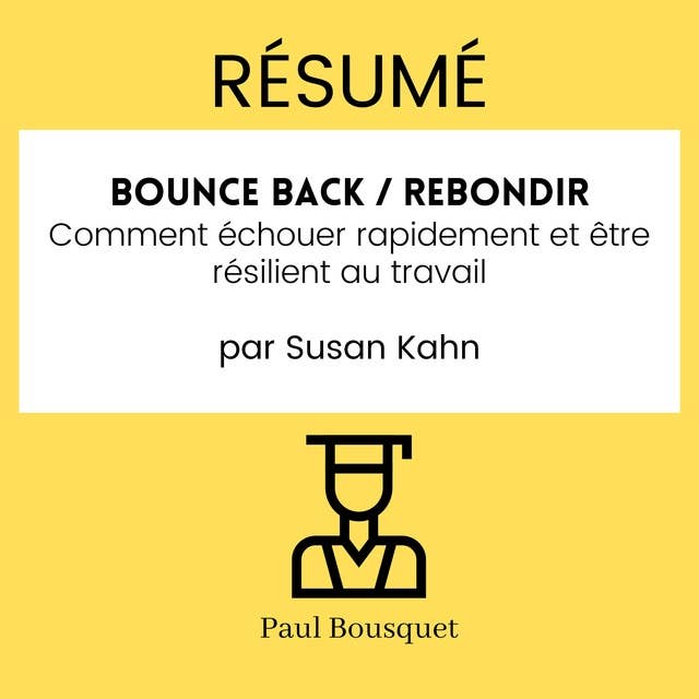 Résumé - Bounce Back / Rebondir : Comment échouer rapidement et être résilient au travail Par Susan Kahn