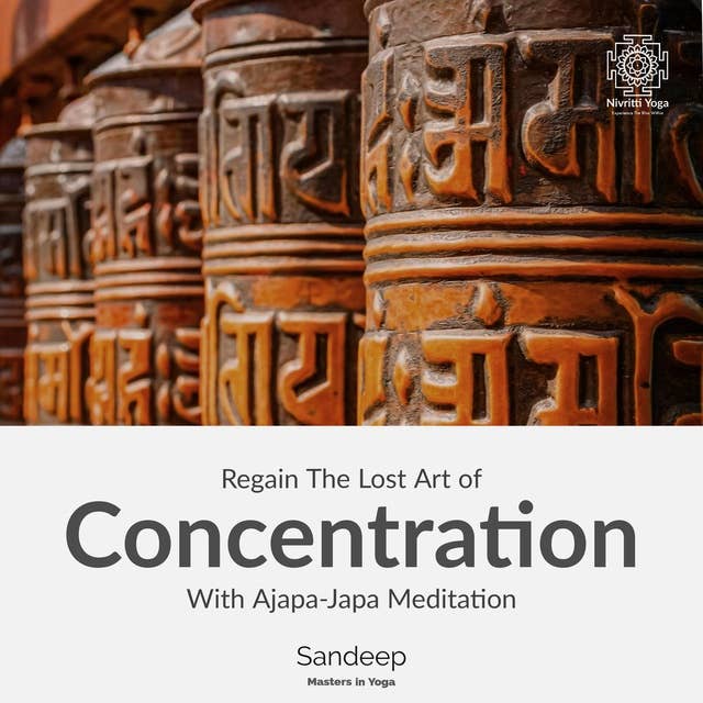 Regain The Lost Art Of Concentration With Ajapa-Japa Meditation: Learn to use breath, visualization, and mental mantra repetition as tools to develop concentration.