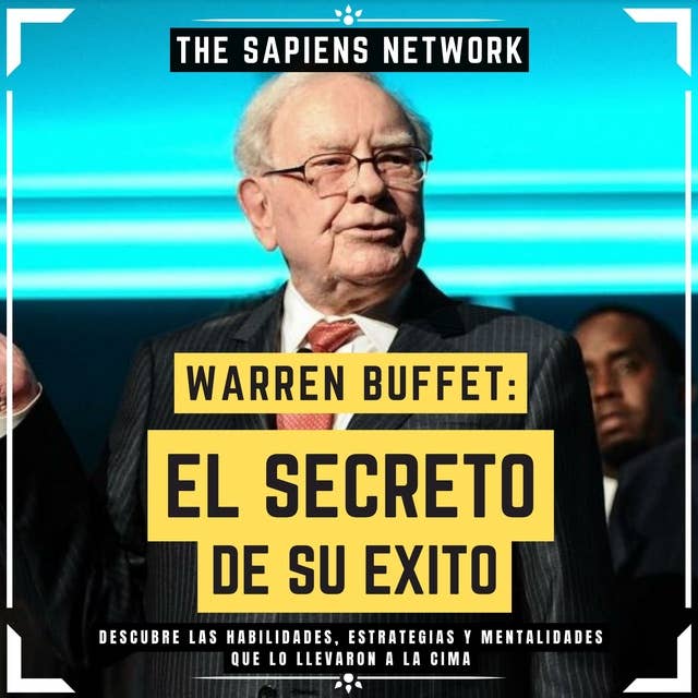 Warren Buffet: El Secreto De Su Exito - Descubre Las Habilidades, Estrategias Y Mentalidades Que Lo Llevaron A La Cima: ( Edicion Extendia )
