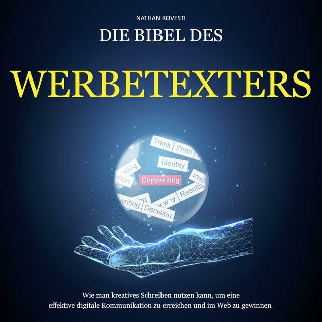 Die Bibel des Werbetexters: Wie man ein kreatives Schreiben nutzen kann, um eine effektive digitale Kommunikation zu erreichen und im Web zu gewinnen