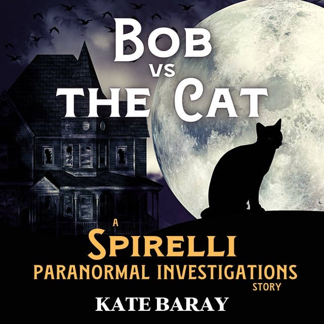Bob vs the Cat: A Spirelli Paranormal Investigations Story