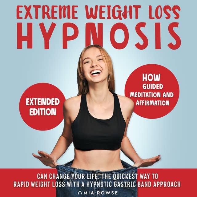 Extreme Weight Loss Hypnosis: How Guided Meditation and Affirmations Can Change Your Life. The Quickest Way to Rapid Weight Loss with a Hypnotic Gastric Band Approach - Extended Edition