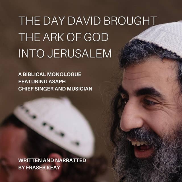 The Day David Brought the Ark of God into Jerusalem: A Biblical Monologue Featuring Asaph, Chief Singer and Musician