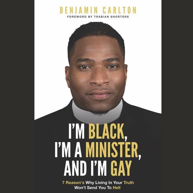 I'm Black, I'm a Minister, and I'm Gay: 7 Reasons Why Living in Your Truth Won't Send You to Hell