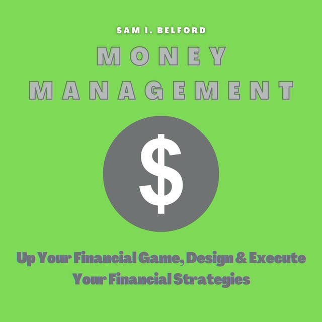 Money Management: Up Your Financial Game, Design and Execute Your Financial Strategies
