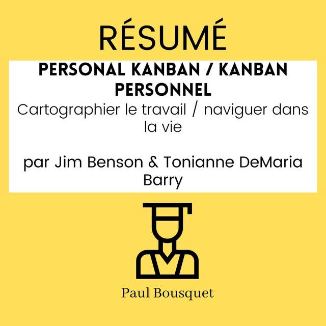 RÉSUMÉ - Personal Kanban / Kanban Personnel : Cartographier le travail / naviguer dans la vie Par Jim Benson & Tonianne DeMaria Barry