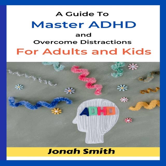 A Guide Tо Mаѕtеr ADHD and Оvеrсоmе Diѕtrасtiоnѕ Fоr Adultѕ and Kids