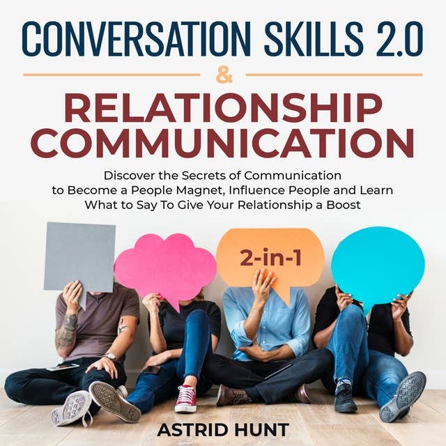 Conversation Skills 2.0 And Relationship Communication 2-in-1: Discover the Secrets of Communication to Become a People Magnet, Influence People and Learn What to Say To Give Your Relationship a Boost