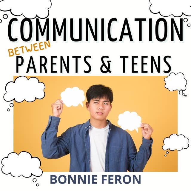 Communication between Parents and Teens: All the Effective Strategies You Absolutely Must Know to Help Foster Dialogue with Teens