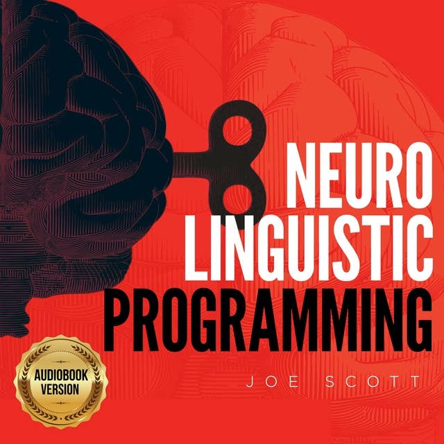 NEURO LINGUISTIC PROGRAMMING: Learn How To Influence Yourself And Everyone With Manipulation Techniques And Mind Control | Personal Growth | Personal development - #2nd edition