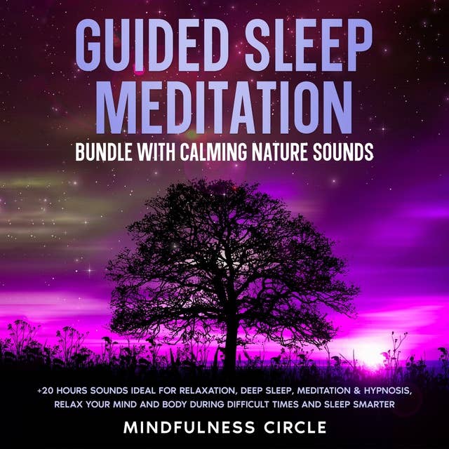 Guided Sleep Meditation Bundle with Calming Nature Sounds: +20 Hours Sounds Ideal for Relaxation, Deep Sleep, Meditation & Hypnosis, Relax Your Mind and Body During Difficult Times and Sleep Smarter