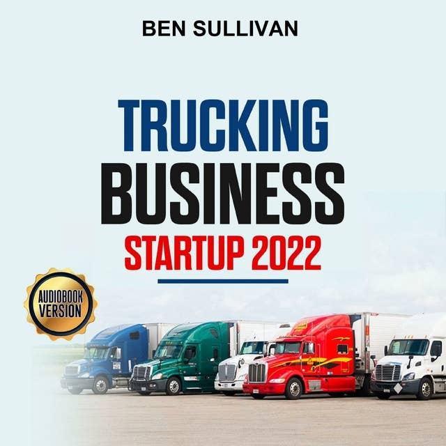 Trucking Business Startup 2022: Step by step guide to start, grow and run your own trucking company in 20 days with the most advanced information