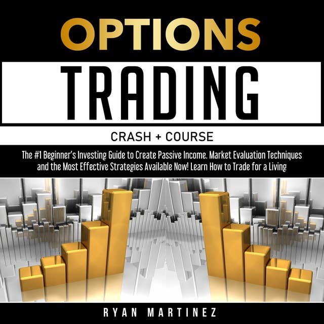 Options Trading Crash Course: The #1 Beginner’s Investing Guide to Create Passive Income. Market Evaluation Techniques and the Most Effective Strategies Available Now! Learn How to Trade for a Living