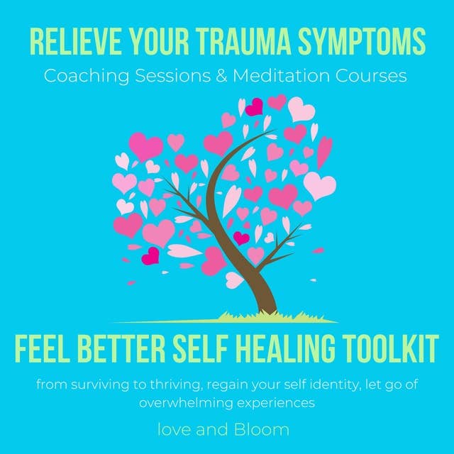 Relieve your Trauma symptoms Feel Better Self healing toolkit Coaching Sessions & Meditation Courses: from surviving to thriving, regain your self identity, let go of overwhelming experiences