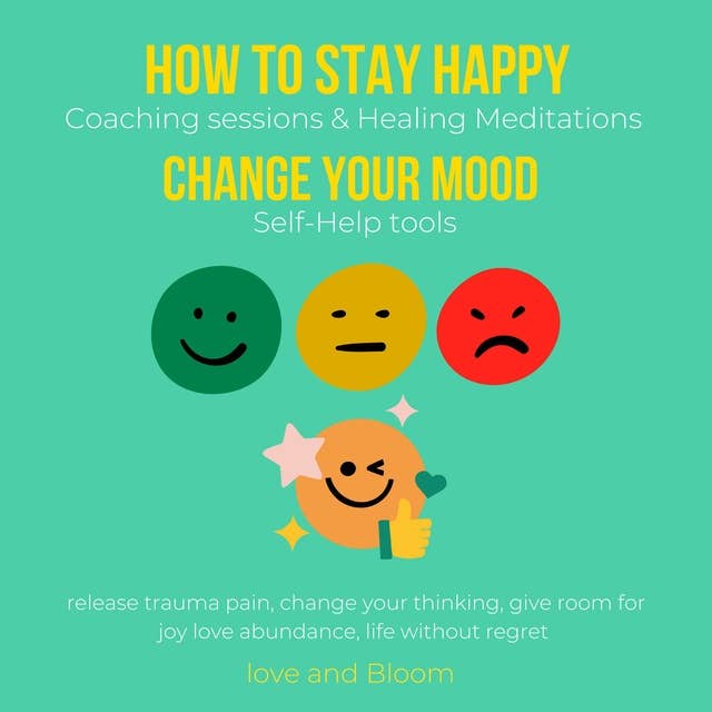 How to stay happy, Change your mood Coaching sessions & Healing Meditations Self-Help tools: fall in love with yourself, regain passion in life, simple daily gratitude happiness love abundance