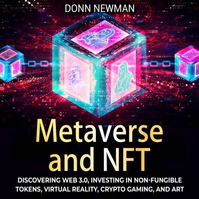 Metaverse and NFT: Discovering Web 3.0, Investing in Non-fungible Tokens, Virtual Reality, Crypto Gaming, and Art