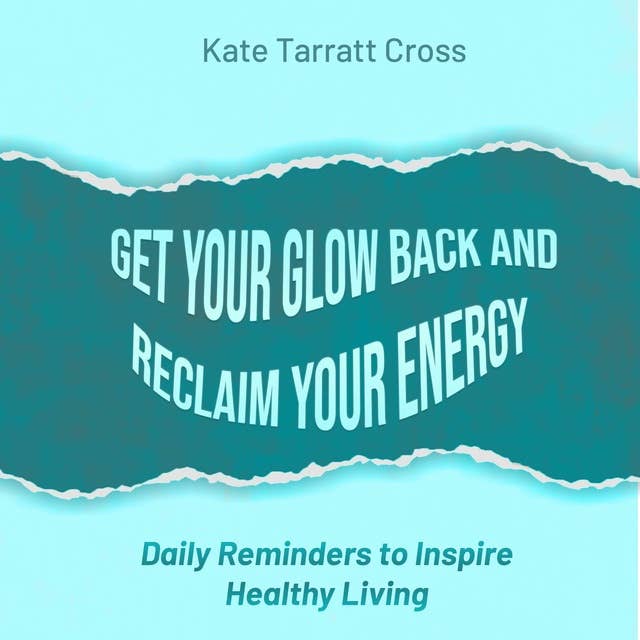 Get Your Glow Back and Reclaim Your Energy: Daily Reminders to Inspire Healthy Living