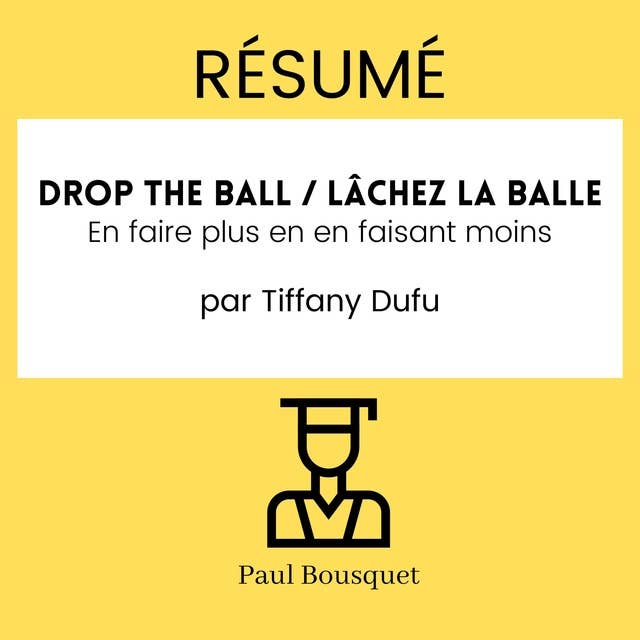 Résumé - Drop the Ball / Lâchez la balle : En faire plus en en faisant moins Par Tiffany Dufu