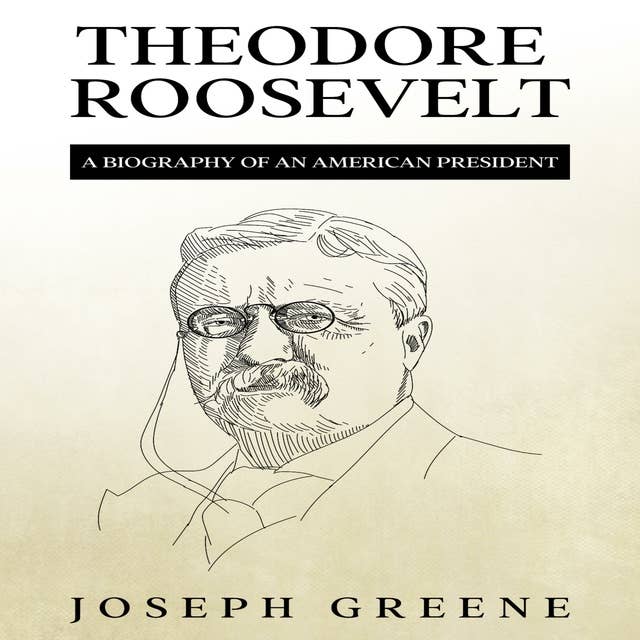Theodore Roosevelt: A Biography of an American President