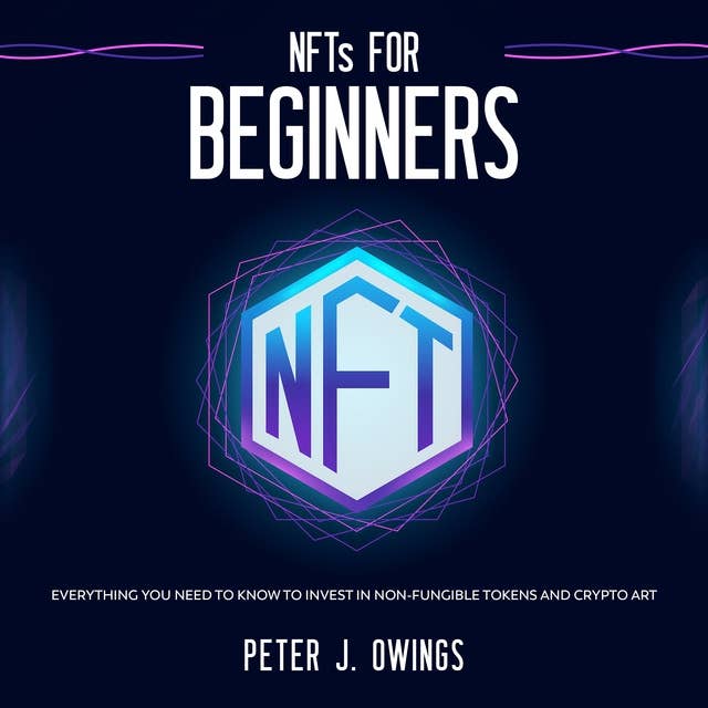 NFTs for Beginners: Everything you Need to Know to Invest in Non-Fungible Tokens and Crypto Art