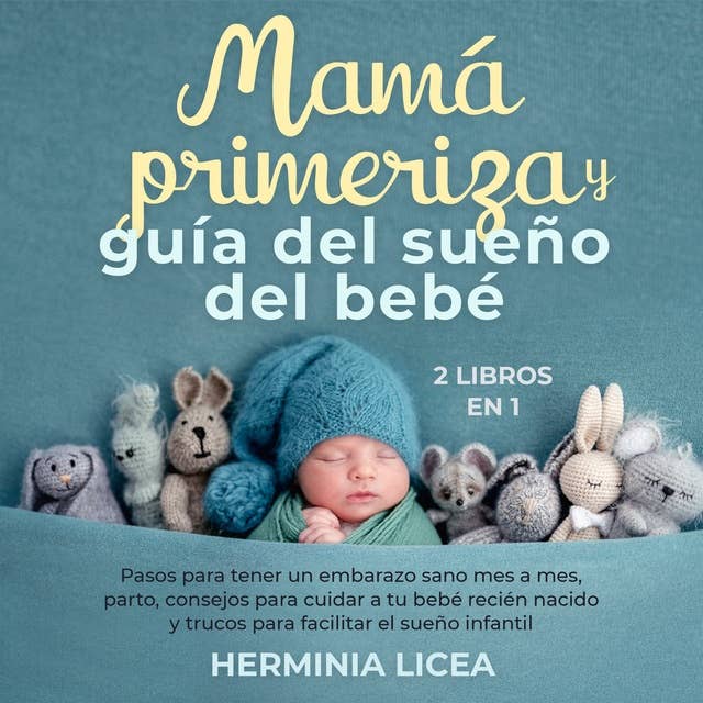 Mamá primeriza y guía del sueño del bebé 2 libros en 1: Pasos para tener un embarazo sano mes a mes, parto, consejos para cuidar a tu bebé recién nacido y trucos para facilitar el sueño infantil