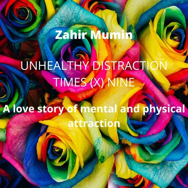 Unhealthy Distraction Times (X) Nine: A love story of mental and physical attraction