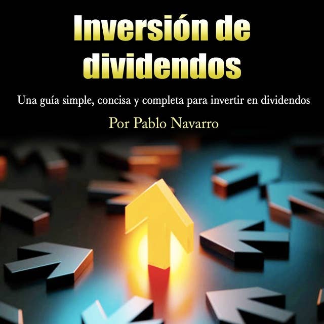 Inversión de dividendos: Una guía simple, concisa y completa para invertir en dividendos