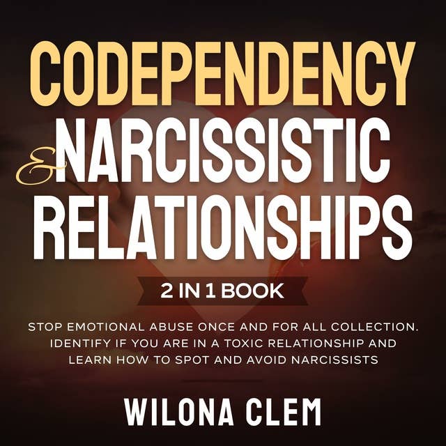 Codependency and Narcissistic Relationships 2 in 1 book: Stop Emotional Abuse Once and for All Collection. Identify if You are in a Toxic Relationship and Learn How to Spot and Avoid Narcissists