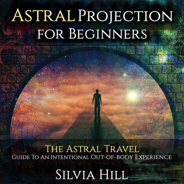 Astral Projection for Beginners: The Astral Travel Guide to an Intentional Out-of-Body Experience