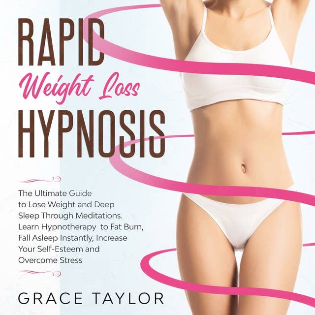 Rapid Weight Loss Hypnosis: The Ultimate Guide to Lose Weight and Deep Sleep Through Meditations. Learn Hypnotherapy to Fat Burn, Fall Asleep Instantly, Increase Your Self-Esteem and Overcome Stress