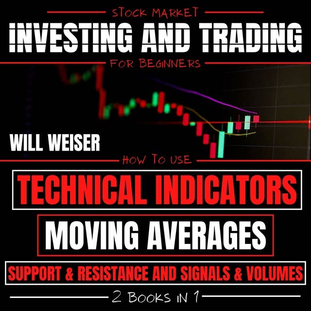 Stock Market Investing And Trading For Beginners 2 Books In 1: How To Use Technical Indicators, Moving Averages, Support & Resistance And Signals & Volumes