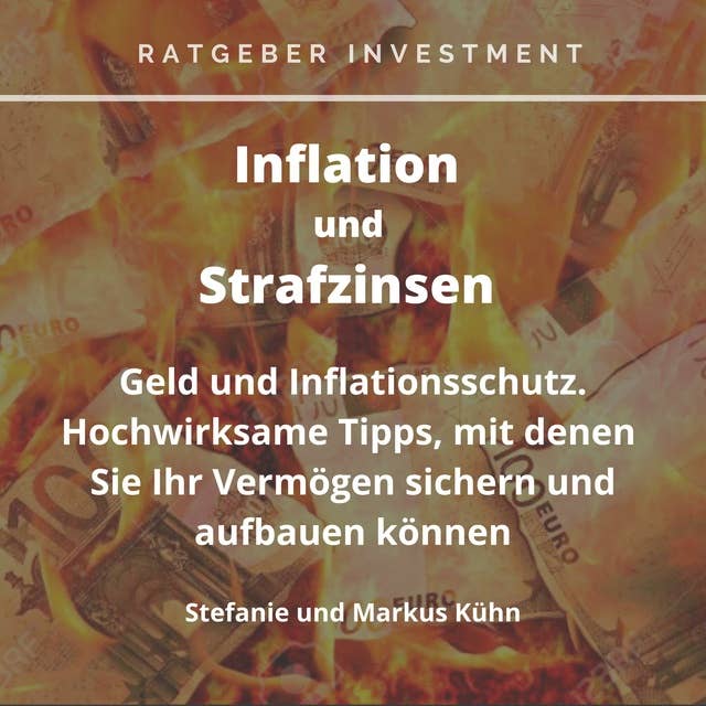 Inflation und Strafzinsen: Ratgeber Investment - Inflation und Strafzinsen: Geld- und Inflationsschutz. Hochwirksame Tipps, mit denen Sie Ihr Vermögen sichern und aufbauen können
