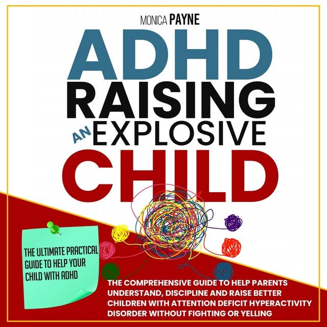 ADHD Raising An Explosive Child: The Ultimate Practical Guide To Help Your Child With ADHD. Discover Ways And Strategies To Discipline And Take Charge Without Fighting Or Yelling
