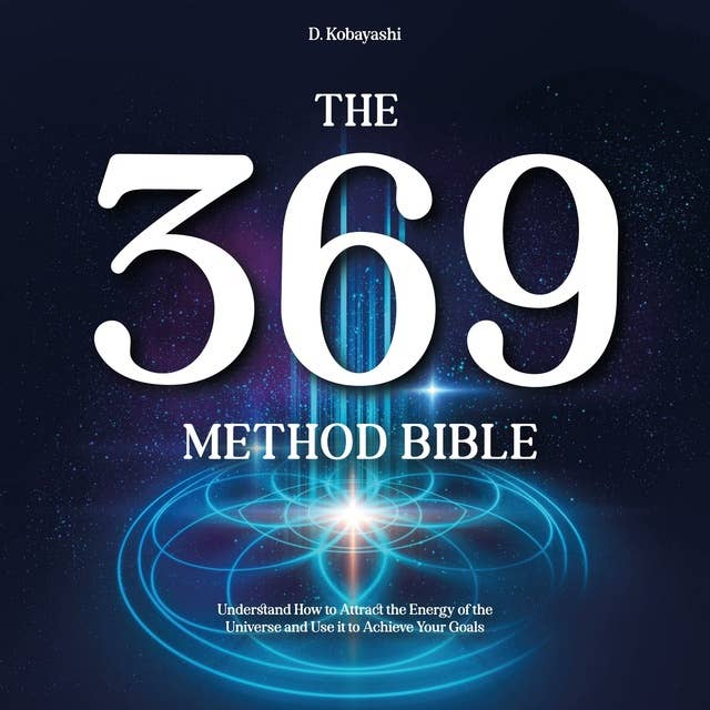 The 369 Method Bible: Understand How to Attract the Energy of the Universe and Use it to Achieve Your Goals