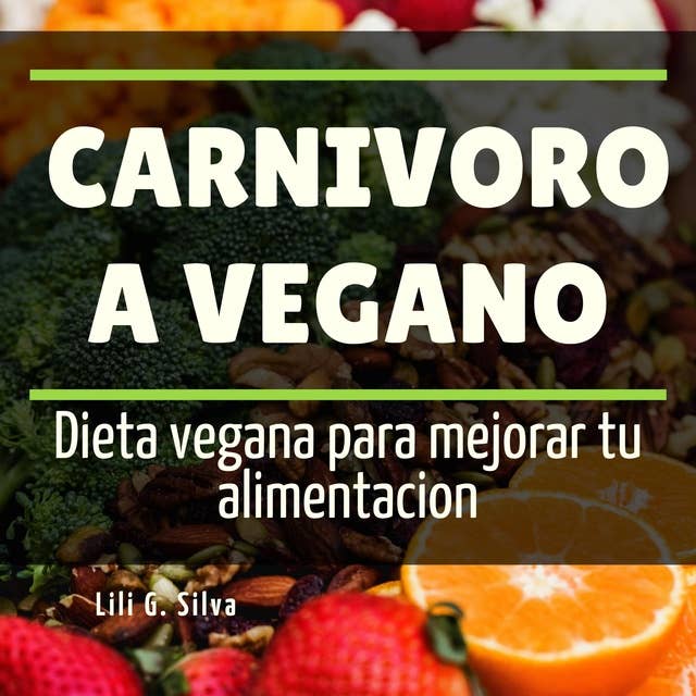 Carnivoro a Vegano: Dieta vegana para mejorar tu alimentación