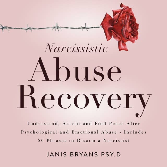 Narcissistic Abuse Recovery: Understand, Accept and Find Peace After Psychological and Emotional Abuse - Includes 20 Phrases to Disarm a Narcissist