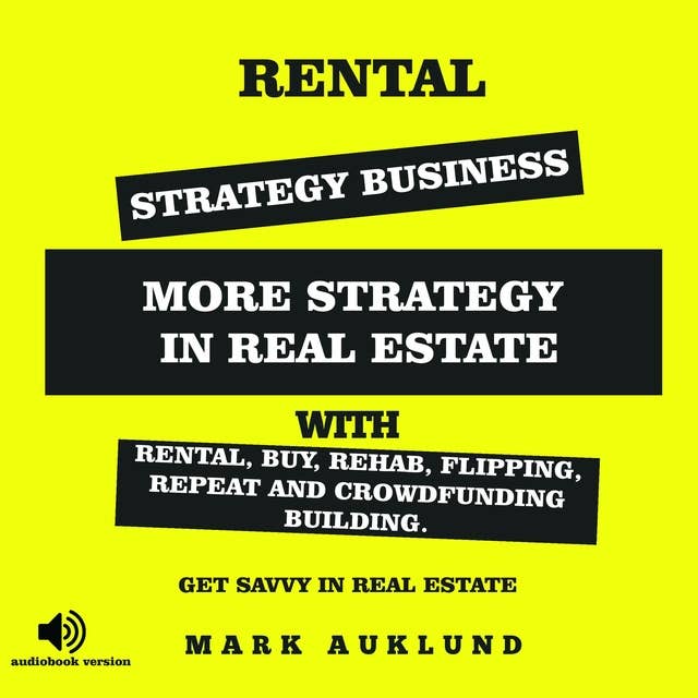 RENTAL STRATEGY BUSINESS: More Strategy In Real Estate With Rental, Buy, Rehab, Flipping, Repeat And Crowdfunding Building. Get Savvy In Real Estate