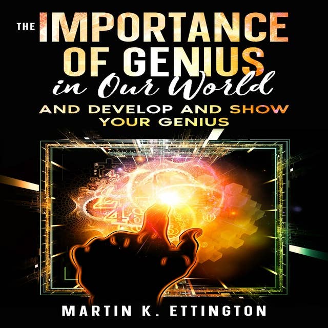 The Importance of Genius in our World: And Develop and Show Your Genius