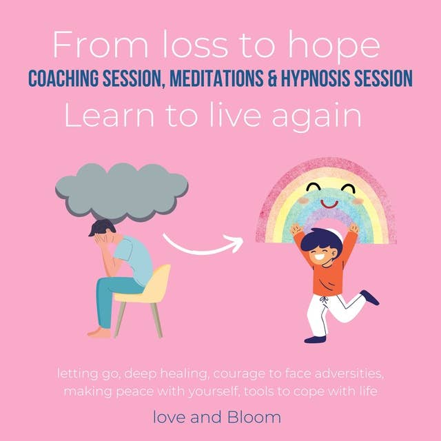 From loss to hope coaching session, meditations & hypnosis session Learn to live again: letting go, deep healing, courage to face adversities, making peace with yourself, tools to cope with life