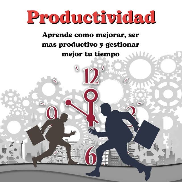 Productividad: Aprende como mejorar ser mas productivo y gestionar mejor tu tiempo