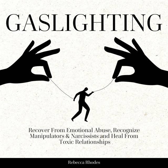 Gaslighting: Recover from Emotional Abuse, Recognize Manipulators & Narcissists and Heal from Toxic Relationships