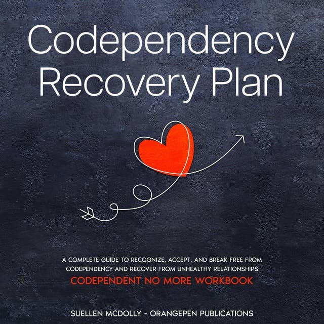 Codependency Recovery Plan: A Complete Guide to Recognize,  Accept, and Break Free from  Codependency and Recover from  Unhealthy Relationships (Codependent No More Workbook)