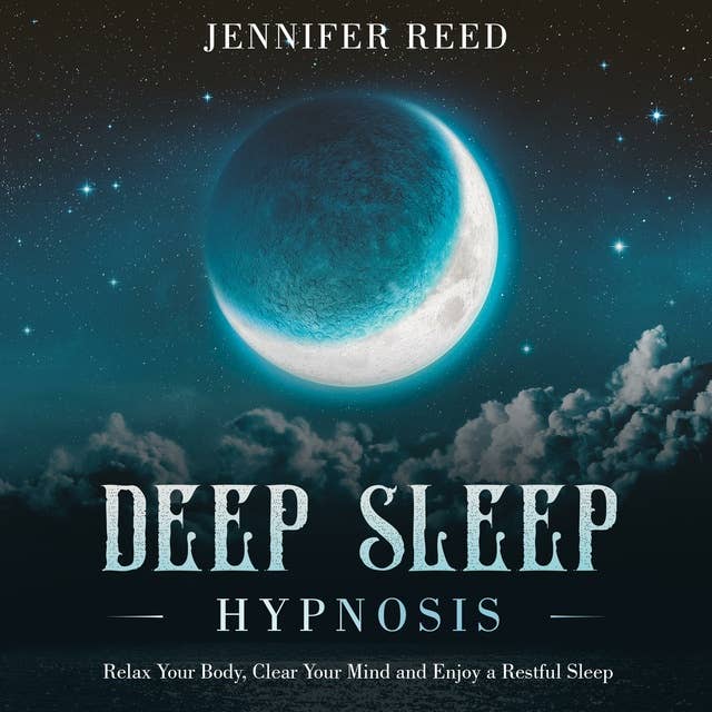 Deep Sleep Hypnosis: Relax Your Body, Clear Your Mind and Enjoy a Restful Sleep