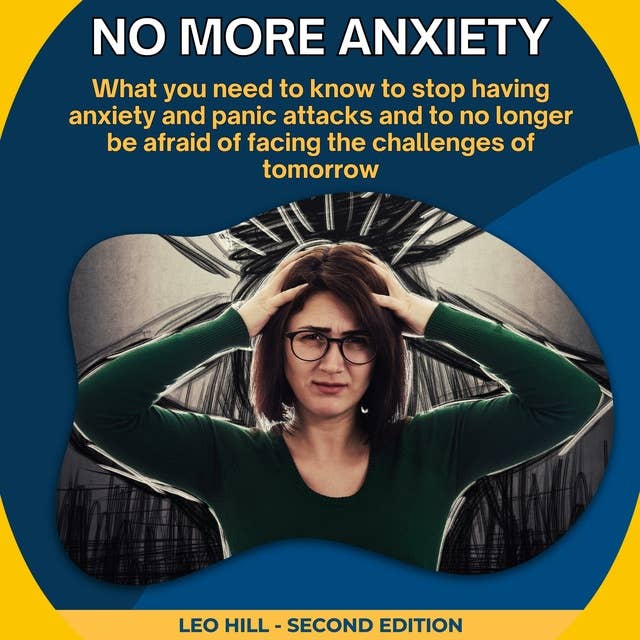 No more anxiety: What you need to know to stop having anxiety and panic attacks and to no longer be afraid of facing the challenges of tomorrow
